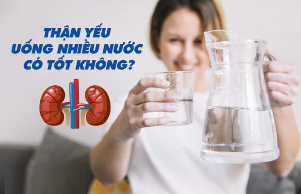 Thận yếu có nên uống nhiều nước không