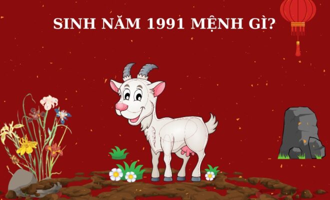 Sinh năm 1991 Mệnh Gì? Hướng Nhà Tài Lộc Cho Nam Nữ 1991