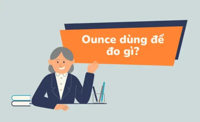 Đơn vị Ounce là gì? – Đơn vị đo lường không thể bỏ qua!