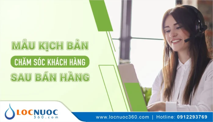Kịch bản chăm sóc khách hàng cũ hiệu quả trong kinh doanh Máy lọc nước