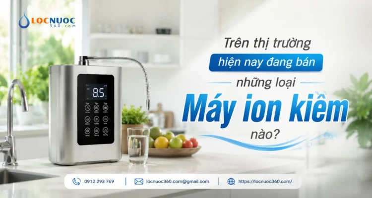 Trên thị trường hiện nay đang bán những loại Máy ion kiềm nào?